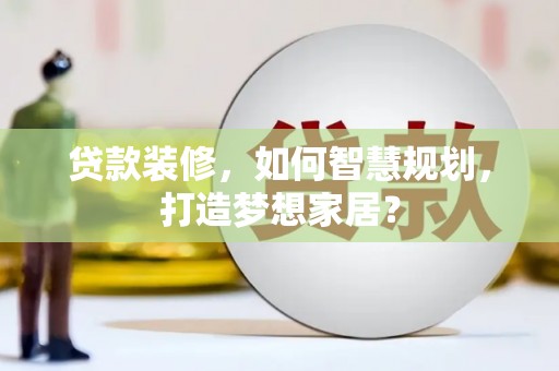 池上贷款装修，如何智慧规划，打造梦想家居？