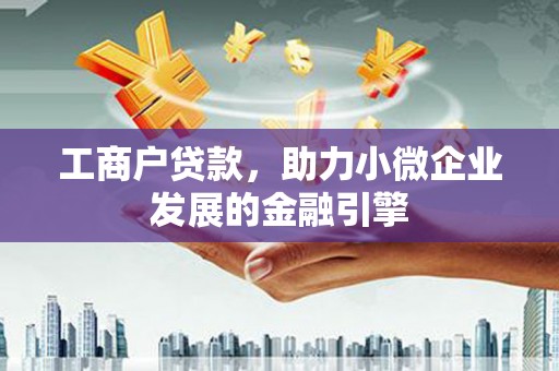 固阳工商户贷款，助力小微企业发展的金融引擎