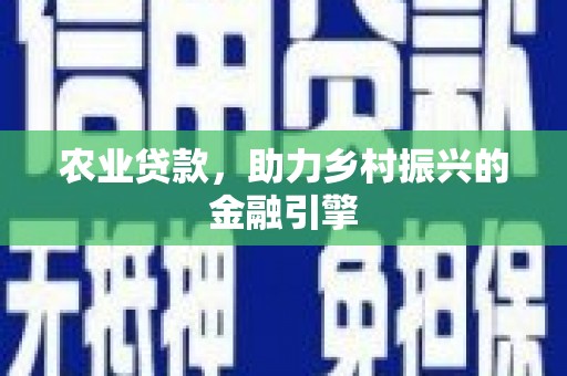 营口农业贷款，助力乡村振兴的金融引擎
