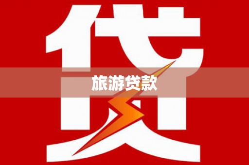 拉孜旅游贷款 拉孜旅游贷款