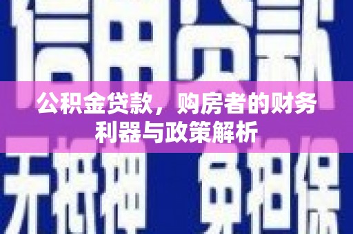 中卫公积金贷款，购房者的财务利器与政策解析