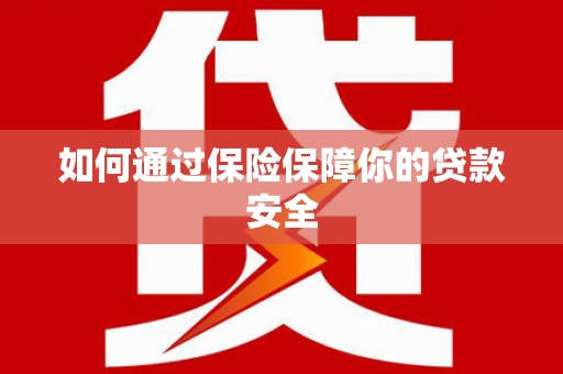 大涌如何通过保险保障你的贷款安全