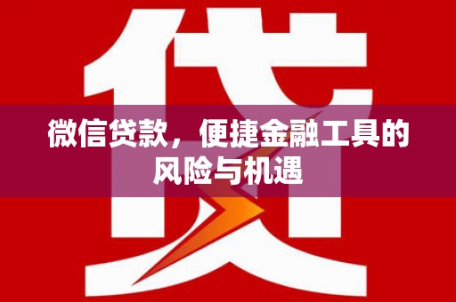 依兰微信贷款，便捷金融工具的风险与机遇