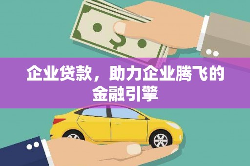 霍城企业贷款，助力企业腾飞的金融引擎