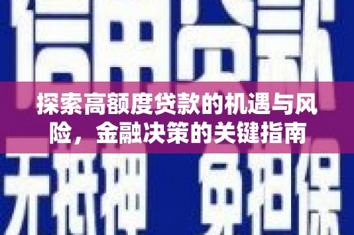 沧县探索高额度贷款的机遇与风险，金融决策的关键指南