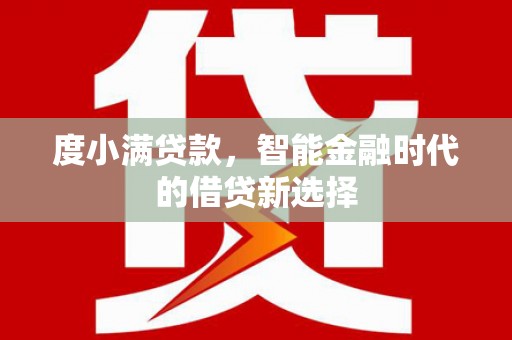 得荣度小满贷款，智能金融时代的借贷新选择