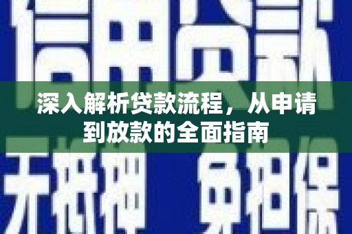 顺河深入解析贷款流程，从申请到放款的全面指南