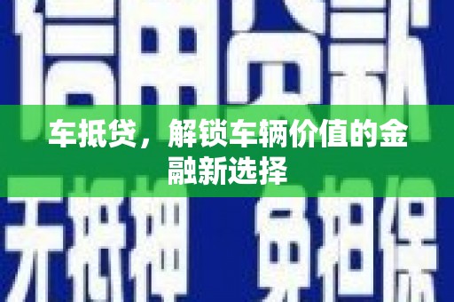 龙游车抵贷，解锁车辆价值的金融新选择