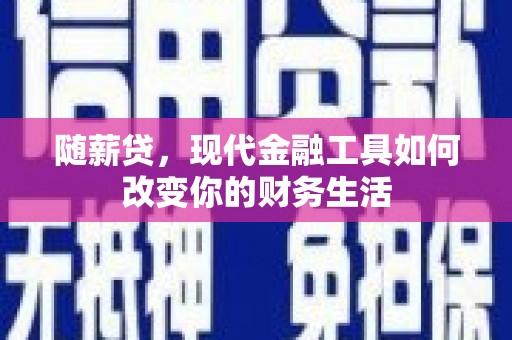 澎湖随薪贷，现代金融工具如何改变你的财务生活