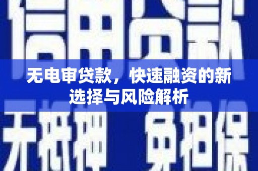 合作无电审贷款，快速融资的新选择与风险解析