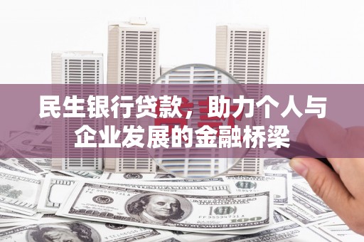 孟村民生银行贷款，助力个人与企业发展的金融桥梁