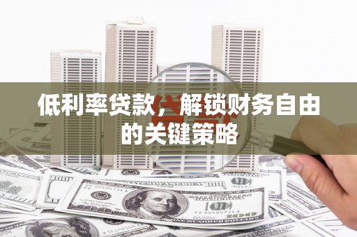 永宁低利率贷款，解锁财务自由的关键策略