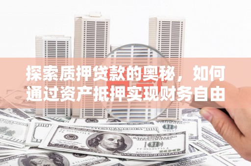 南丰探索质押贷款的奥秘，如何通过资产抵押实现财务自由