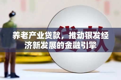 通川养老产业贷款，推动银发经济新发展的金融引擎