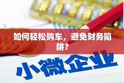 山西如何轻松购车，避免财务陷阱？