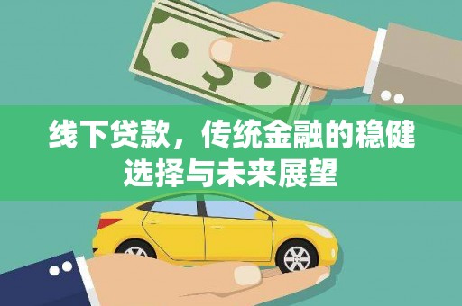 惠东线下贷款，传统金融的稳健选择与未来展望