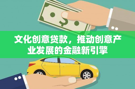 颍泉文化创意贷款，推动创意产业发展的金融新引擎
