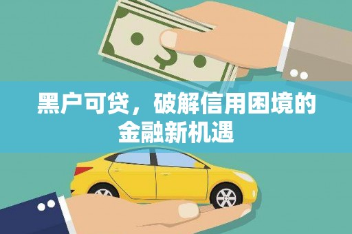娄烦黑户可贷，破解信用困境的金融新机遇