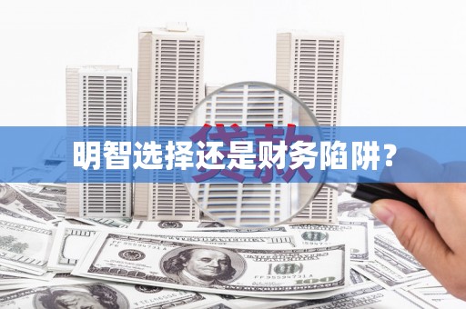 铜仁明智选择还是财务陷阱？