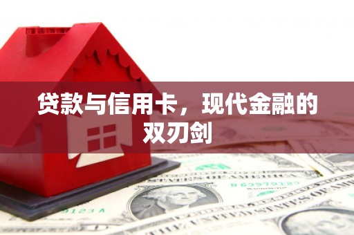 洪洞贷款与信用卡，现代金融的双刃剑